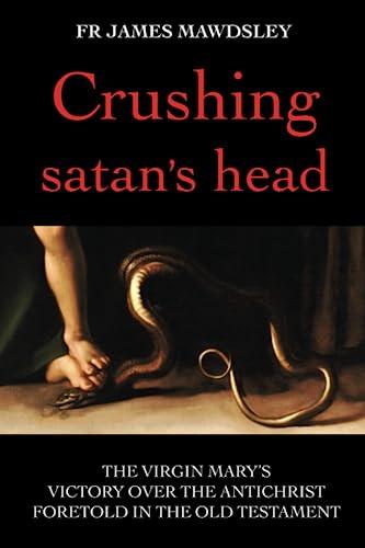 Crushing satan's head: The Virgin Mary’s Victory over the Antichrist Foretold in the Old Testament (New Old)