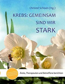 Krebs: Gemeinsam sind wir stark: Ärzte, Therapeuten und Betroffene berichten (MUT-MACH-BÜCHER bei Krebs)