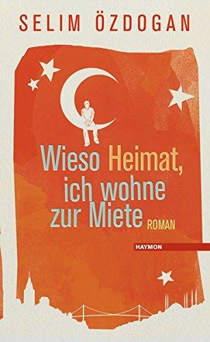 Wieso Heimat, ich wohne zur Miete: Roman