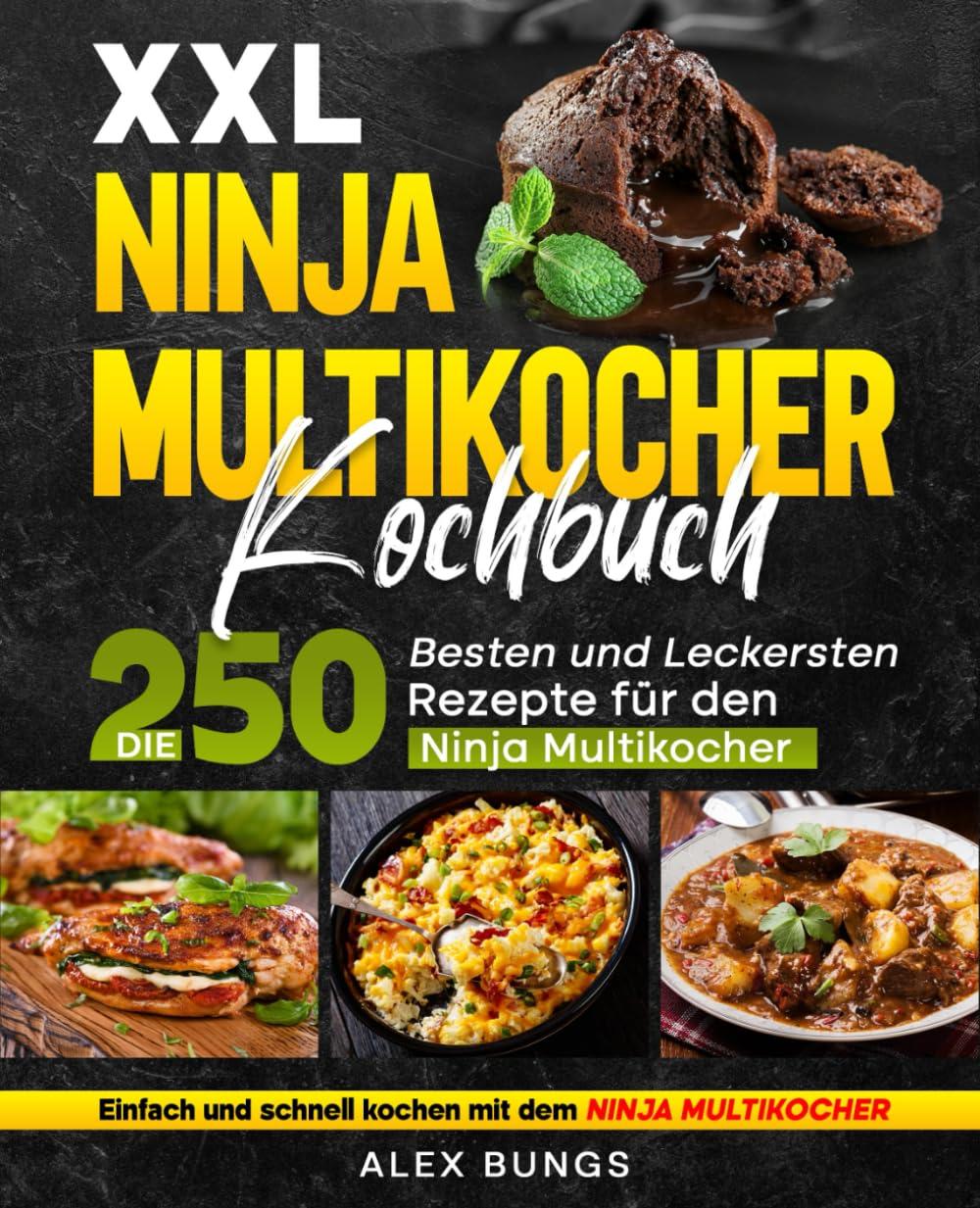 Ninja Multikocher Kochbuch XXL: Die 250 besten und leckersten Rezepte für den Ninja Multikocher. Einfach und schnell kochen mit dem Ninja Multikocher.