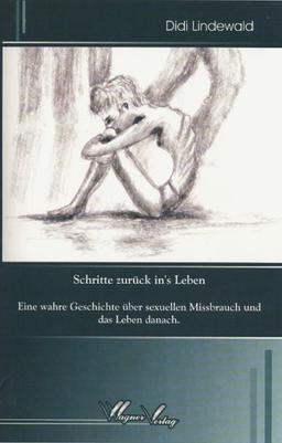 Schritte zurück in's Leben: Eine wahre Geschichte über sexuellen Missbrauch und das Leben danach