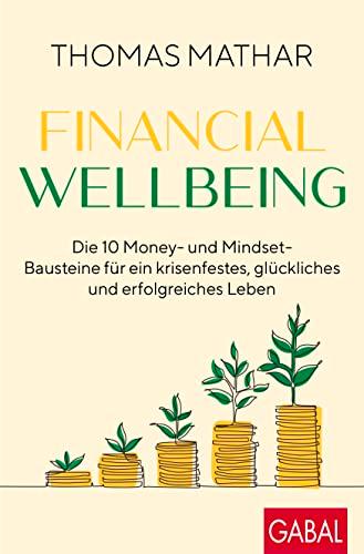 Financial Wellbeing: Die 10 Money- und Mindset-Bausteine für ein krisenfestes, glückliches und erfolgreiches Leben (Dein Erfolg)