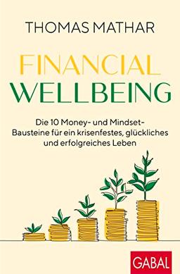 Financial Wellbeing: Die 10 Money- und Mindset-Bausteine für ein krisenfestes, glückliches und erfolgreiches Leben (Dein Erfolg)