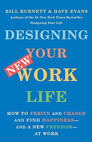 Designing Your New Work Life: How to Thrive and Change and Find Happiness- and a New Freedom- at Work