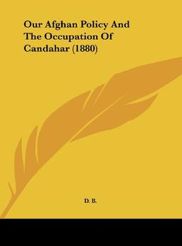 Our Afghan Policy And The Occupation Of Candahar (1880)