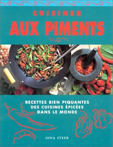 CUISINER AUX PIMENTS. Recettes bien piquantes des cuisines épicées dans le monde