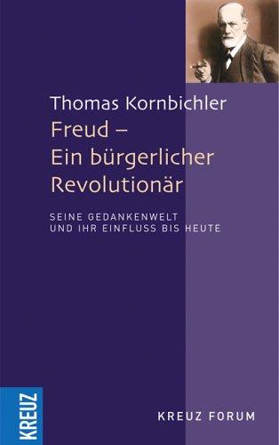 Freud - Ein bürgerlicher Revolutionär. Seine Gedankenwelt und ihr Einfluss bis heute