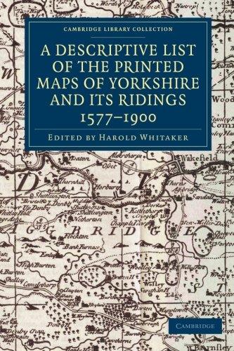 A Descriptive List of the Printed Maps of Yorkshire and its Ridings, 1577-1900 (Cambridge Library Collection - British and Irish History, General)