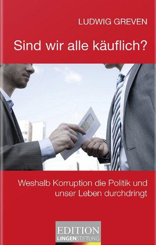 Sind wir alle käuflich?: Weshalb Korruption die Politik und unser Leben durchdringt