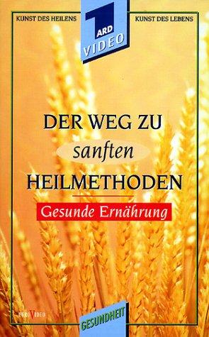 Der Weg zu sanften Heilmethoden: Gesunde Ernährung [VHS]