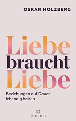 Liebe braucht Liebe: Beziehungen auf Dauer lebendig halten