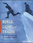 Berge, Licht und Traum. Dr. Arnold Frank und der deutsche Bergfilm