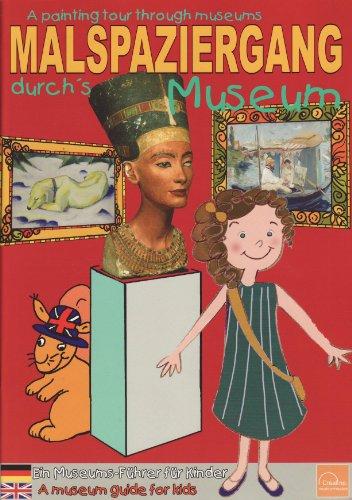 Malspaziergang durchs Museum / A painting tour through museums: Ein Museums-Führer für Kinder / A museums guide for kids