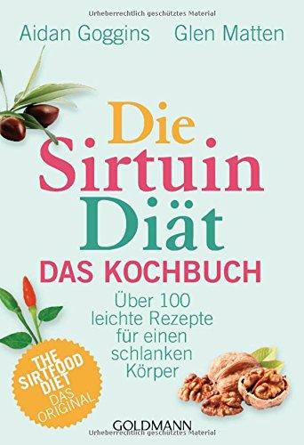 Die Sirtuin-Diät - Das Kochbuch: Über 100 leichte Rezepte für einen schlanken Körper - The Sirtfood Diet - das Original