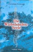 Die Wirbelsäulenseele: Die Ursachen unserer Krankheiten. Der Weg zu deinem Selbst, zur Heilung