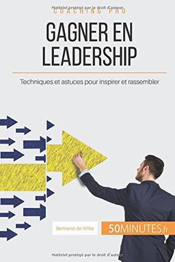 Gagner en leadership : Techniques et astuces pour inspirer et rassembler