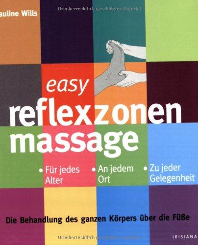 easy Fußreflexzonenmassage: Für jedes Alter, an jedem Ort, zu jeder Gelegenheit - Die Behandlung des ganzen Körpers über die Füße