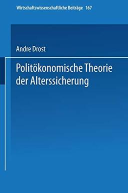 Politökonomische Theorie der Alterssicherung (Wirtschaftswissenschaftliche Beiträge Bd. 167): Diss. (Wirtschaftswissenschaftliche Beiträge, 167, Band 167)