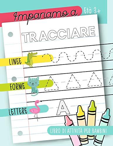 Impariamo a tracciare: Linee forme lettere: Libro di attività per bambini: Età 3+: Un libro di attività per bambini in età prescolare e scolare per iniziare a tracciare le linee, le forme e le lettere