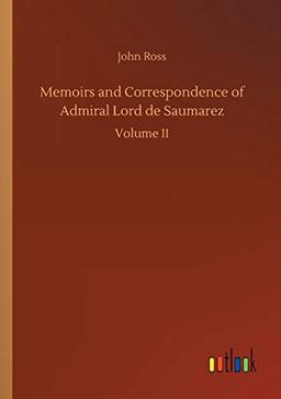 Memoirs and Correspondence of Admiral Lord de Saumarez: Volume II