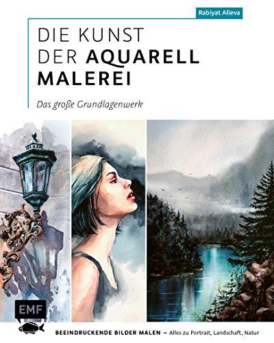 Die Kunst der Aquarellmalerei – das große Grundlagenwerk: Beeindruckende Bilder malen – Alles zu Portrait, Landschaft, Natur