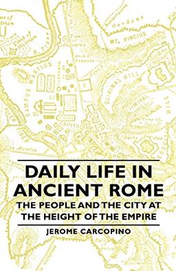 Daily Life in Ancient Rome - The People and the City at the Height of the Empire