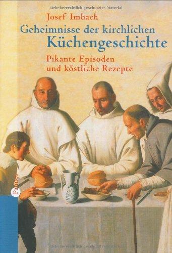 Geheimnisse der kirchlichen Küchengeschichte. Pikante Episoden und köstliche Rezepte