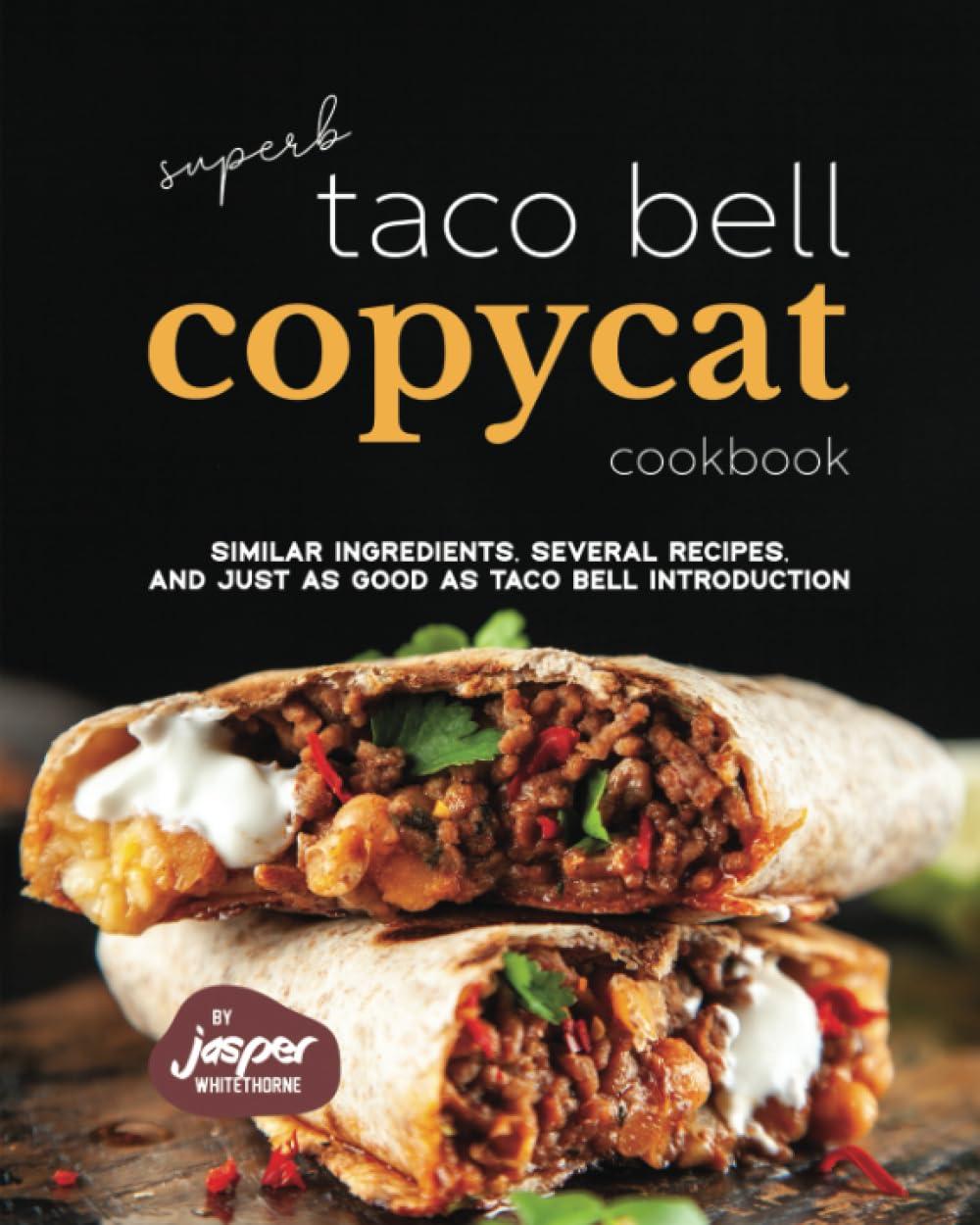 Superb Taco Bell Copycat Cookbook: Similar Ingredients, Several Recipes, And Just as Good as Taco Bell Introduction