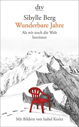 Wunderbare Jahre: Als wir noch die Welt bereisten Mit Bildern von Isabel Kreitz