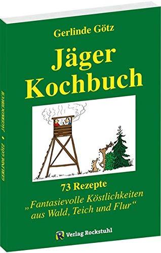 JÄGERKOCHBUCH: 73 Rezepte für Fantasievolle Köstlichkeiten aus Wald, Teich und Flur