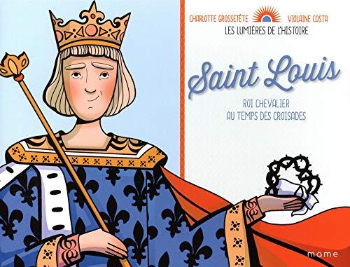 Saint Louis : roi chevalier au temps des croisades