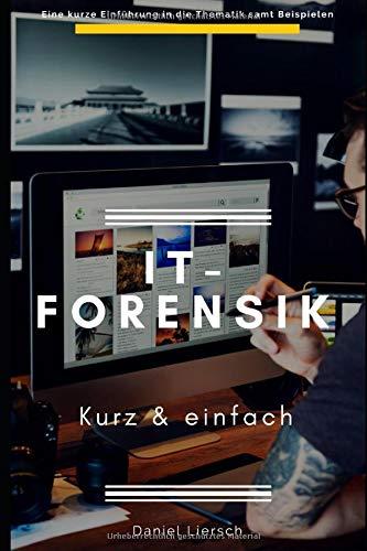 IT-Forensik  kurz & einfach: Wie Sie digitale Spuren sichern oder beseitigen, Daten verschlüsseln und Straftaten aufdecken.