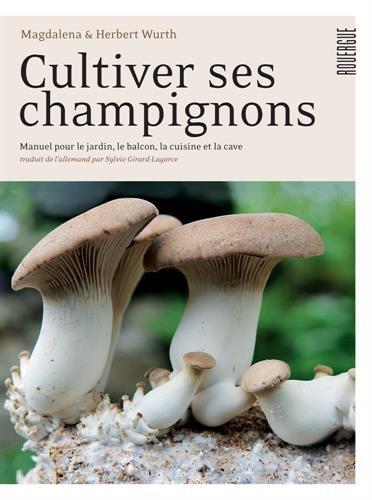 Cultiver ses champignons : manuel pour le jardin, le balcon, la cuisine et la cave