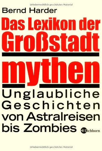 Das Lexikon der Großstadtmythen. Unglaubliche Geschichten von Astralreisen bis Zombie