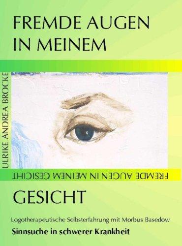 Fremde Augen in meinem Gesicht. Logotherapeutische Selbsterfahrung mit Morbus Basedow -  Sinnsuche in schwerer Krankheit