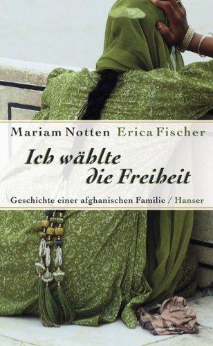 Ich wählte die Freiheit: Geschichte einer afghanischen Familie