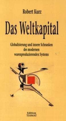 Das Weltkapital: Globalisierung und innere Schranken des modernen warenproduzierenden Systems