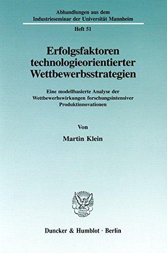 Erfolgsfaktoren technologieorientierter Wettbewerbsstrategien.: Eine modellbasierte Analyse der Wettbewerbswirkungen forschungsintensiver ... Industrieseminar der Universität Mannheim)