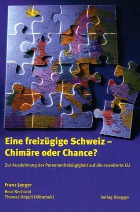 Eine freizügige Schweiz - Chimäre oder Chance?: Zur Ausdehnung der Personenfreizügigkeit auf die erweiterte EU. Versuch einer Diagnose der ... und Auslandinvestitionen in der Schweiz