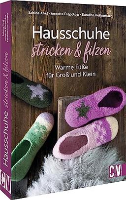 Strickbuch – Hausschuhe stricken und filzen: Warme Füße für Groß und Klein. Buch mit 23 Strickanleitungen zum Filzen in der Waschmaschine.