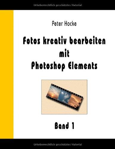 Fotos kreativ bearbeiten mit Photoshop Elements - Band 1