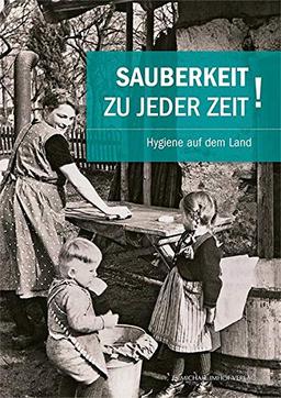 Sauberkeit zu jeder Zeit: Hygiene auf dem Land (Schriften Süddeutscher Freilichtmuseen)