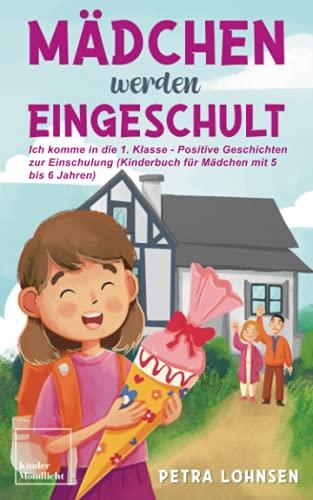 Mädchen werden eingeschult: Ich komme in die 1. Klasse - Positive Geschichten zur Einschulung (Kinderbuch für Mädchen mit 5 bis 6 Jahren)