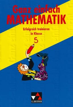 Ganz einfach Mathematik, Erfolgreich trainieren in Jahrgangsstufe 5: Erfolgreich trainieren in Klasse 5