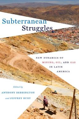 Subterranean Struggles: New Dynamics of Mining, Oil, and Gas in Latin America (Peter T. Flawn Series In Natural Resources, Band 8)