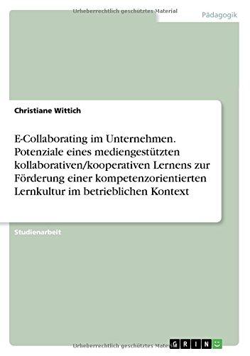 E-Collaborating im Unternehmen. Potenziale eines mediengestützten kollaborativen/kooperativen Lernens zur Förderung einer kompetenzorientierten Lernkultur im betrieblichen Kontext