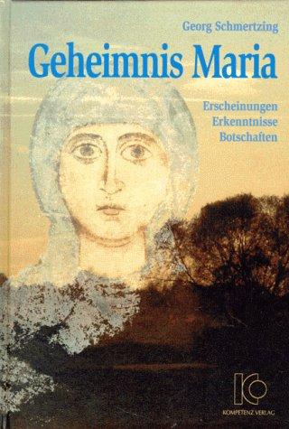 Geheimnis Maria. Erscheinungen, Erkenntnisse, Botschaften