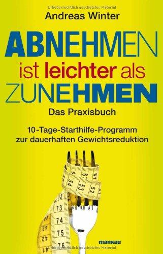 Abnehmen ist leichter als Zunehmen. Das Praxisbuch: 10-Tage-Starthilfe-Programm zur dauerhaften Gewichtsreduktion. Mit Audio-CD