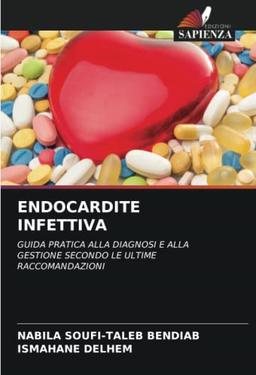 ENDOCARDITE INFETTIVA: GUIDA PRATICA ALLA DIAGNOSI E ALLA GESTIONE SECONDO LE ULTIME RACCOMANDAZIONI