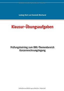 Klausur-Übungsaufgaben: Prüfungstraining zum BWL-Themenbereich Konzernrechnungslegung